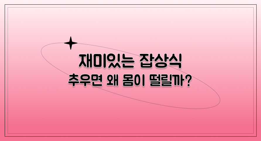 재미있는 잡상식 | 추우면 왜 몸이 떨릴까? | 홈런