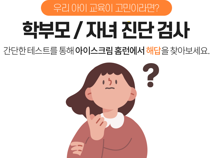 학부모 / 자녀 진단 검사.간단한 테스트를 통해 아이스크림 홈런에서 해답을 찾아보세요.