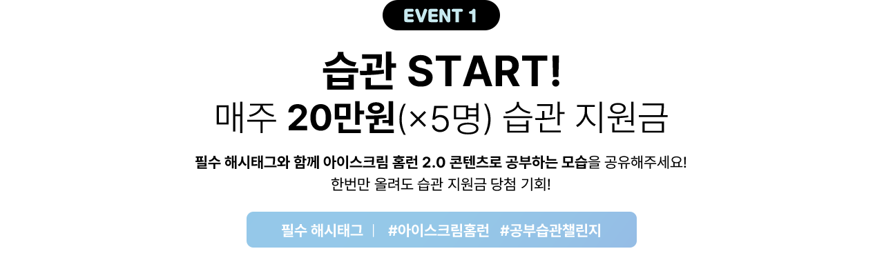 EVENT1 습관 START! 매주 20만원 습관 지원금