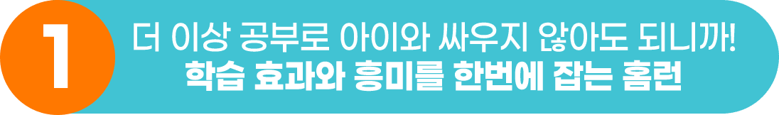 1. 더이상 공부로 아이와 싸우지 않아도 되니까! 학습 효과와 흥미를 한번에 잡는 홈런